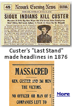 ''General Custer Attacks Their Camp, Himself and Seventeen Officers Killed, Together with Three Hundred and Fifteen Soldiers.'' Those were published at the top of the front pages on July 7, 1876. Weekly papers in those days, in an era when news still traveled slowly and readers were patient in learning of it, they published the account of Custer's historic final battle nearly two weeks after the event took place.